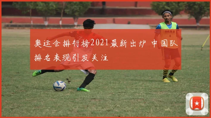 奥运会排行榜2021最新出炉 中国队排名表现引发关注