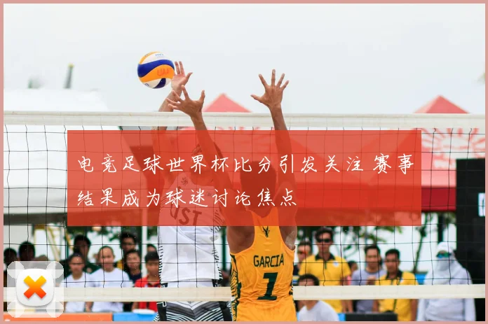电竞足球世界杯比分引发关注 赛事结果成为球迷讨论焦点