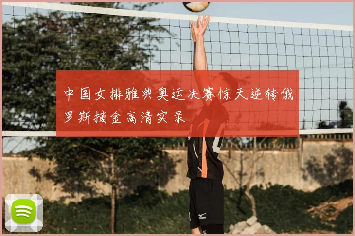 中国女排雅典奥运决赛惊天逆转俄罗斯摘金高清实录