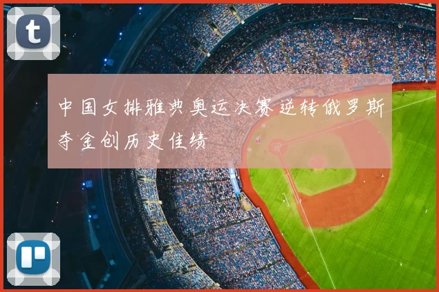 中国女排雅典奥运决赛逆转俄罗斯夺金创历史佳绩