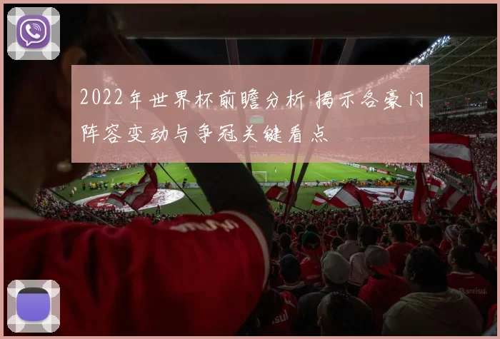 2022年世界杯前瞻分析 揭示各豪门阵容变动与争冠关键看点