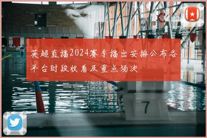 英超直播2024赛季播出安排公布各平台时段收看及重点场次