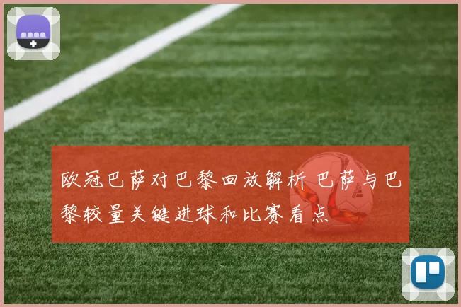 欧冠巴萨对巴黎回放解析 巴萨与巴黎较量关键进球和比赛看点