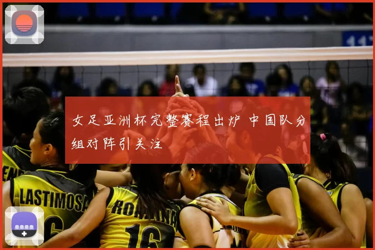 女足亚洲杯完整赛程出炉 中国队分组对阵引关注