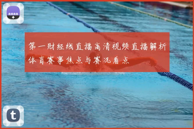 第一财经线直播高清视频直播解析体育赛事焦点与赛况看点