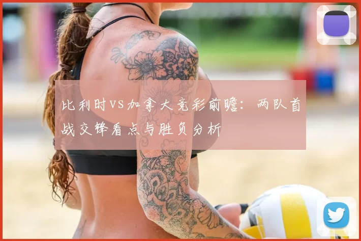 比利时vs加拿大竞彩前瞻：两队首战交锋看点与胜负分析