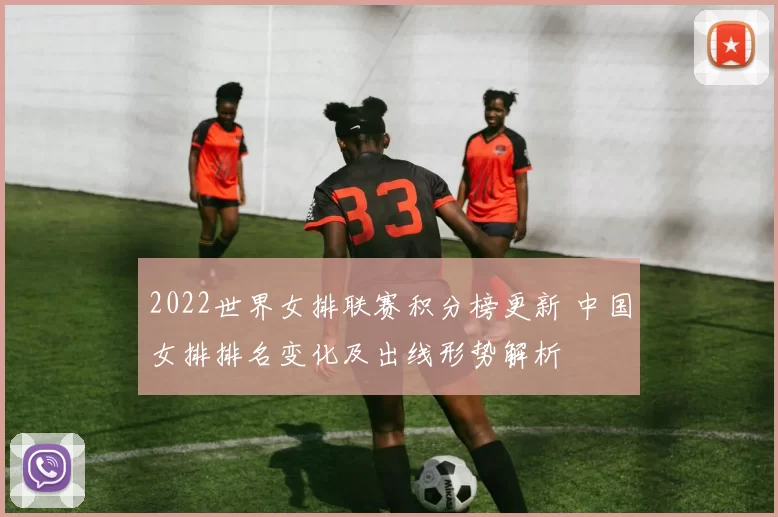 2022世界女排联赛积分榜更新 中国女排排名变化及出线形势解析