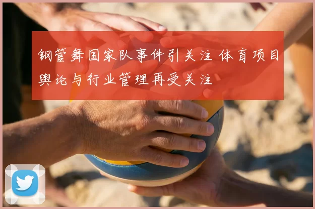 钢管舞国家队事件引关注 体育项目舆论与行业管理再受关注